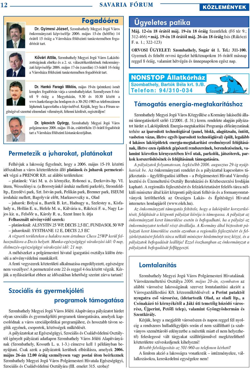 választókerületének önkormányzati képviselõje 2006. május 17-én (szerdán) 13 órától 16 óráig a Városháza földszinti tanácstermében fogadóórát tart. Dr.