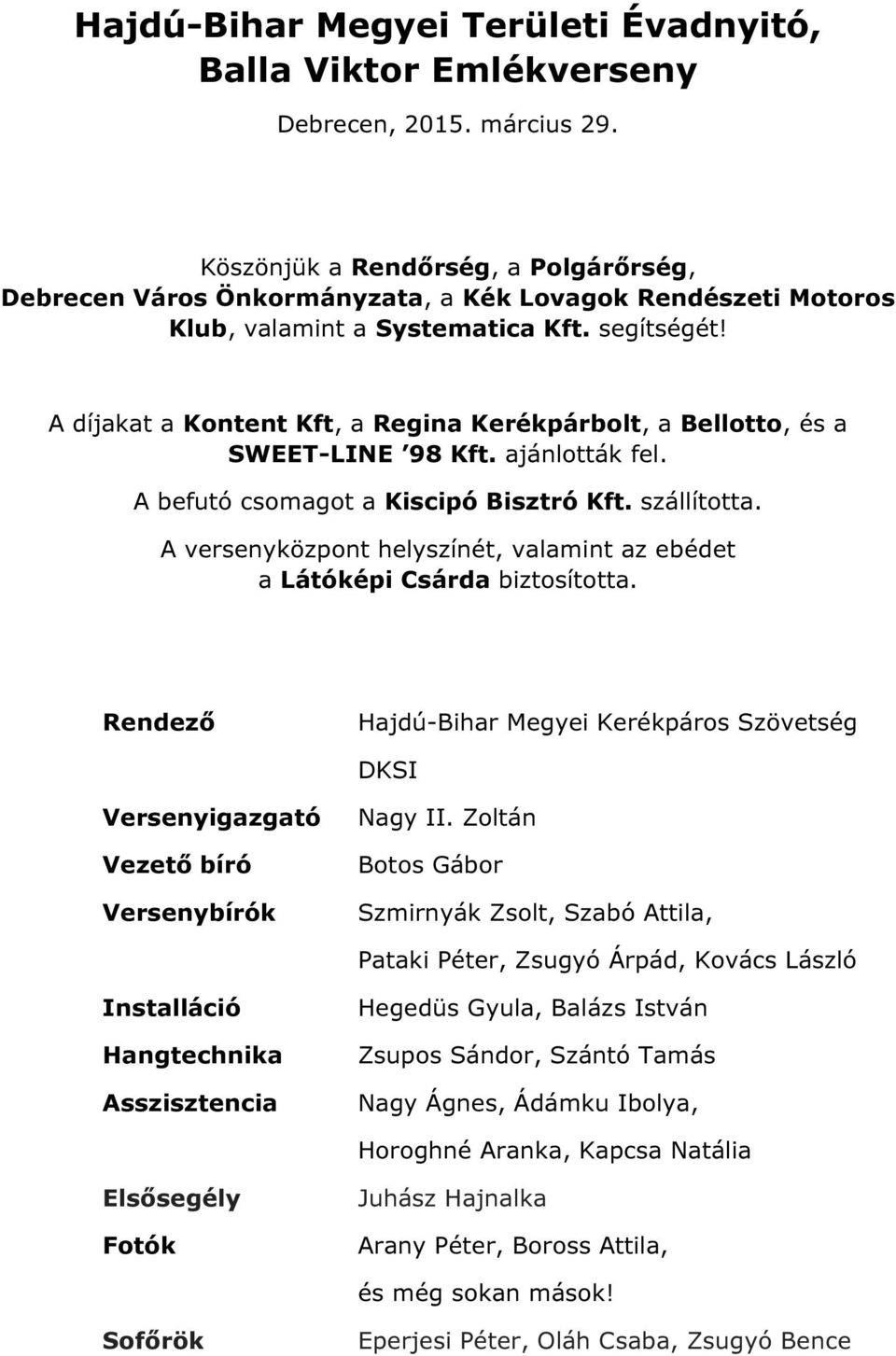 A versenyközpont helyszínét, valamint az ebédet a Látóképi Csárda biztosította. Rendező Hajdú-Bihar Megyei Kerékpáros Szövetség DKSI Versenyigazgató Vezető bíró Versenybírók Nagy II.