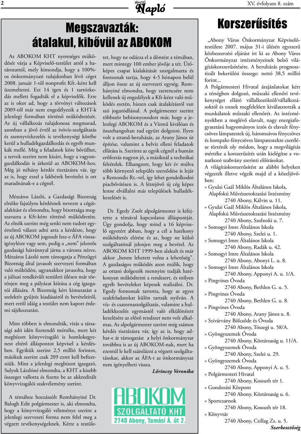 2008. január 1-től nonprofit Kft.-ként kell üzemeltetni. Ezt 14 igen és 1 tartózkodás mellett fogadták el a képviselők.