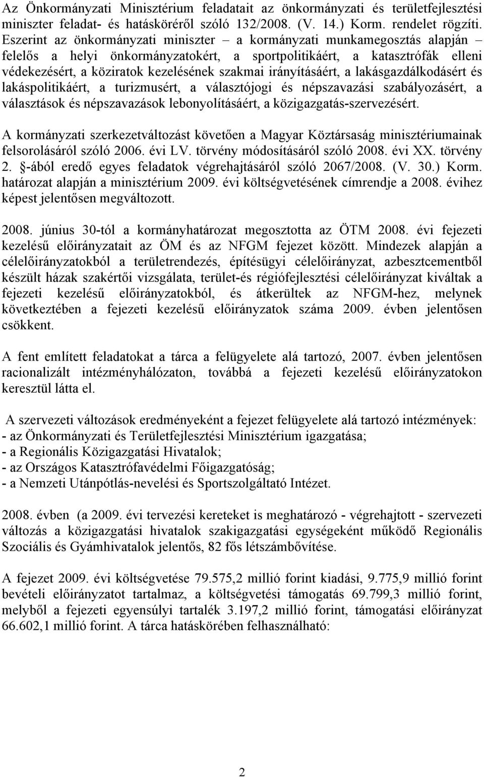 irányításáért, a lakásgazdálkodásért és lakáspolitikáért, a turizmusért, a választójogi és népszavazási szabályozásért, a választások és népszavazások lebonyolításáért, a közigazgatás-szervezésért.