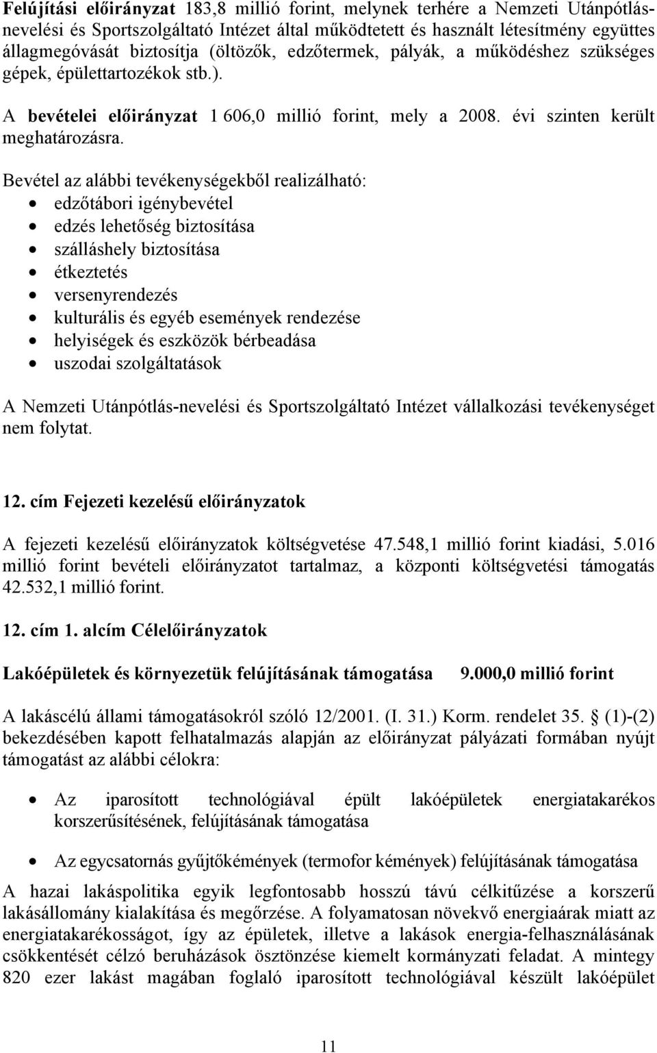 Bevétel az alábbi tevékenységekből realizálható: edzőtábori igénybevétel edzés lehetőség biztosítása szálláshely biztosítása étkeztetés versenyrendezés kulturális és egyéb események rendezése