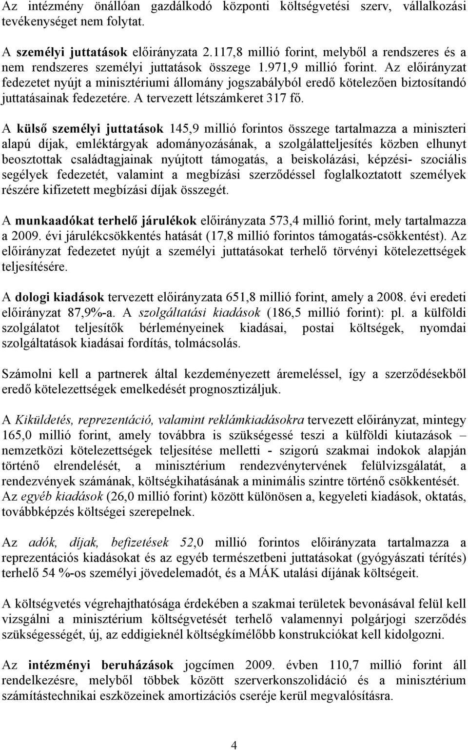 Az előirányzat fedezetet nyújt a minisztériumi állomány jogszabályból eredő kötelezően biztosítandó juttatásainak fedezetére. A tervezett létszámkeret 317 fő.