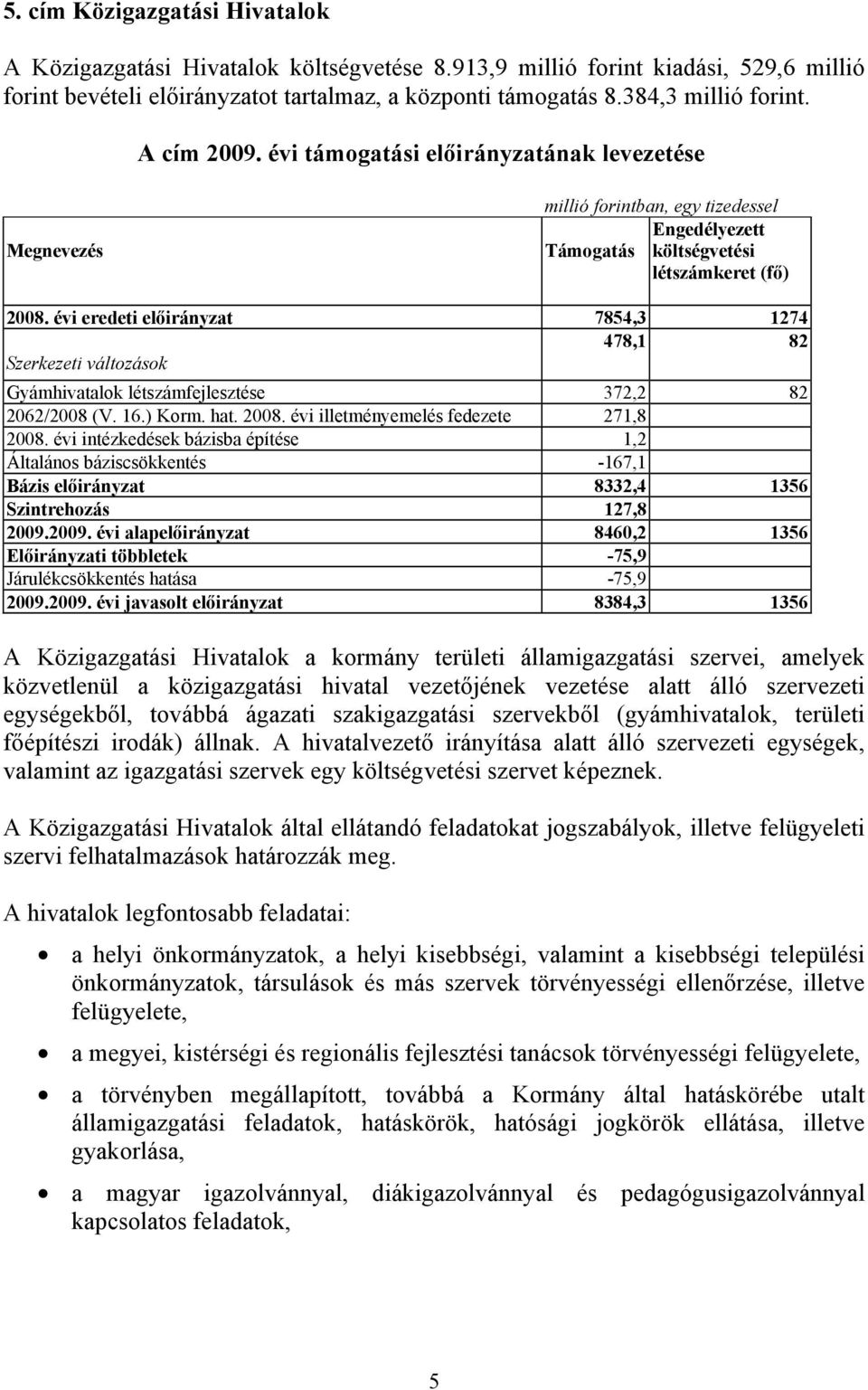 évi eredeti előirányzat 7854,3 1274 478,1 82 Szerkezeti változások Gyámhivatalok létszámfejlesztése 372,2 82 2062/2008 (V. 16.) Korm. hat. 2008. évi illetményemelés fedezete 271,8 2008.