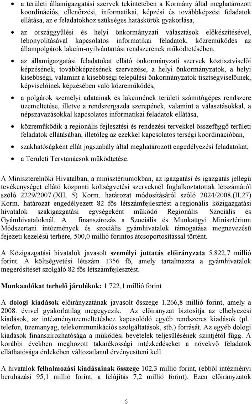 rendszerének működtetésében, az államigazgatási feladatokat ellátó önkormányzati szervek köztisztviselői képzésének, továbbképzésének szervezése, a helyi önkormányzatok, a helyi kisebbségi, valamint