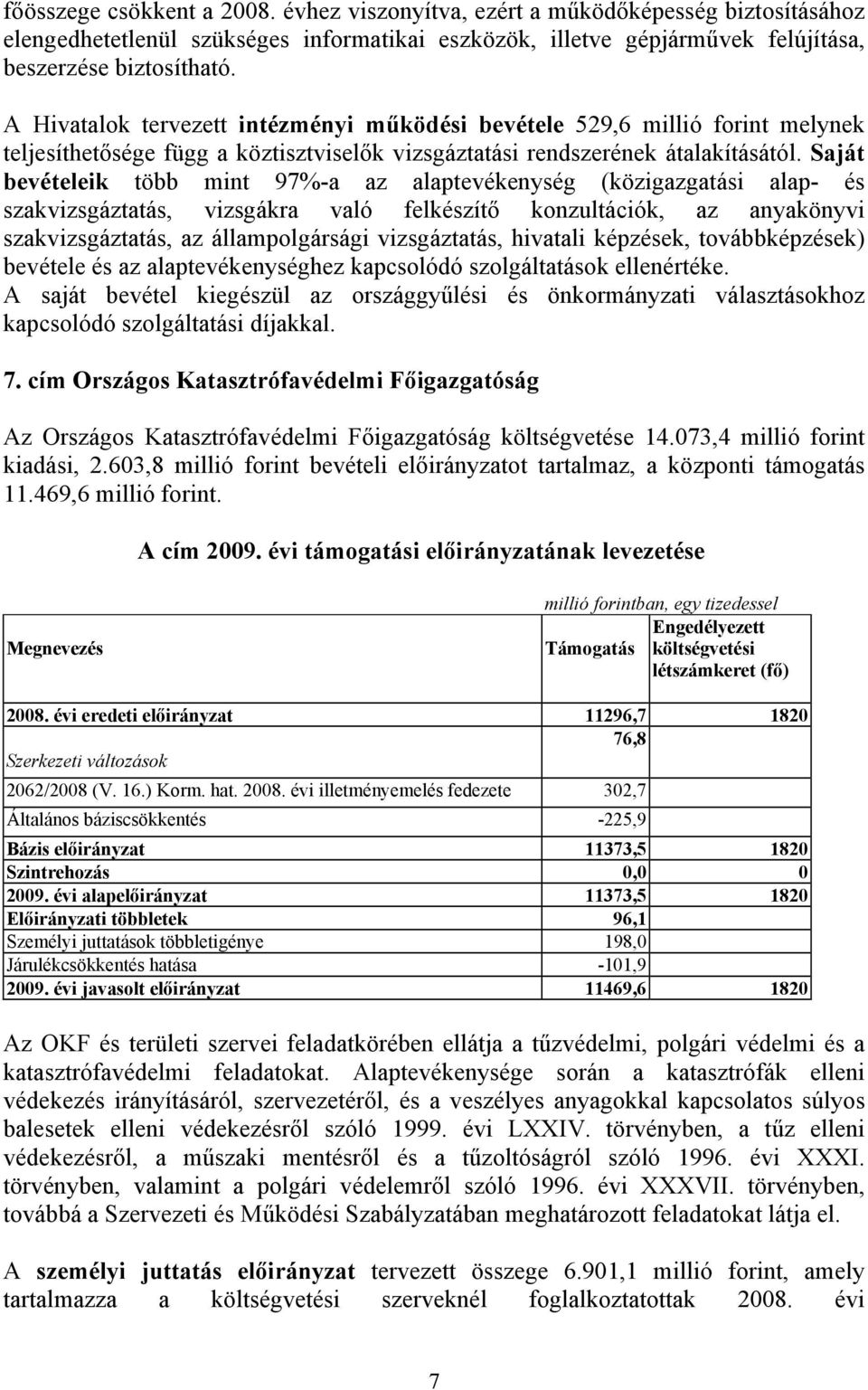 Saját bevételeik több mint 97%-a az alaptevékenység (közigazgatási alap- és szakvizsgáztatás, vizsgákra való felkészítő konzultációk, az anyakönyvi szakvizsgáztatás, az állampolgársági vizsgáztatás,