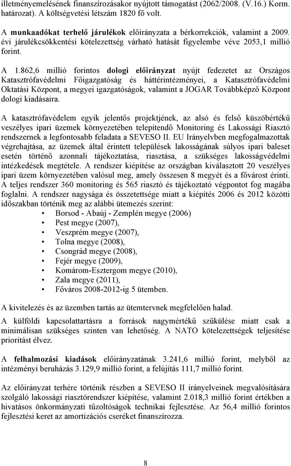 862,6 millió forintos dologi előirányzat nyújt fedezetet az Országos Katasztrófavédelmi Főigazgatóság és háttérintézményei, a Katasztrófavédelmi Oktatási Központ, a megyei igazgatóságok, valamint a