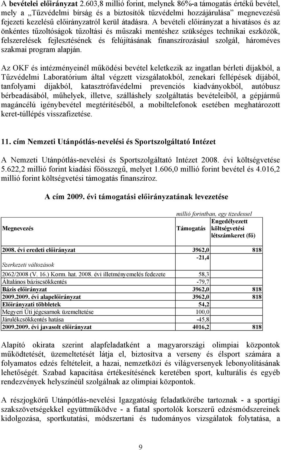 A bevételi előirányzat a hivatásos és az önkéntes tűzoltóságok tűzoltási és műszaki mentéshez szükséges technikai eszközök, felszerelések fejlesztésének és felújításának finanszírozásául szolgál,