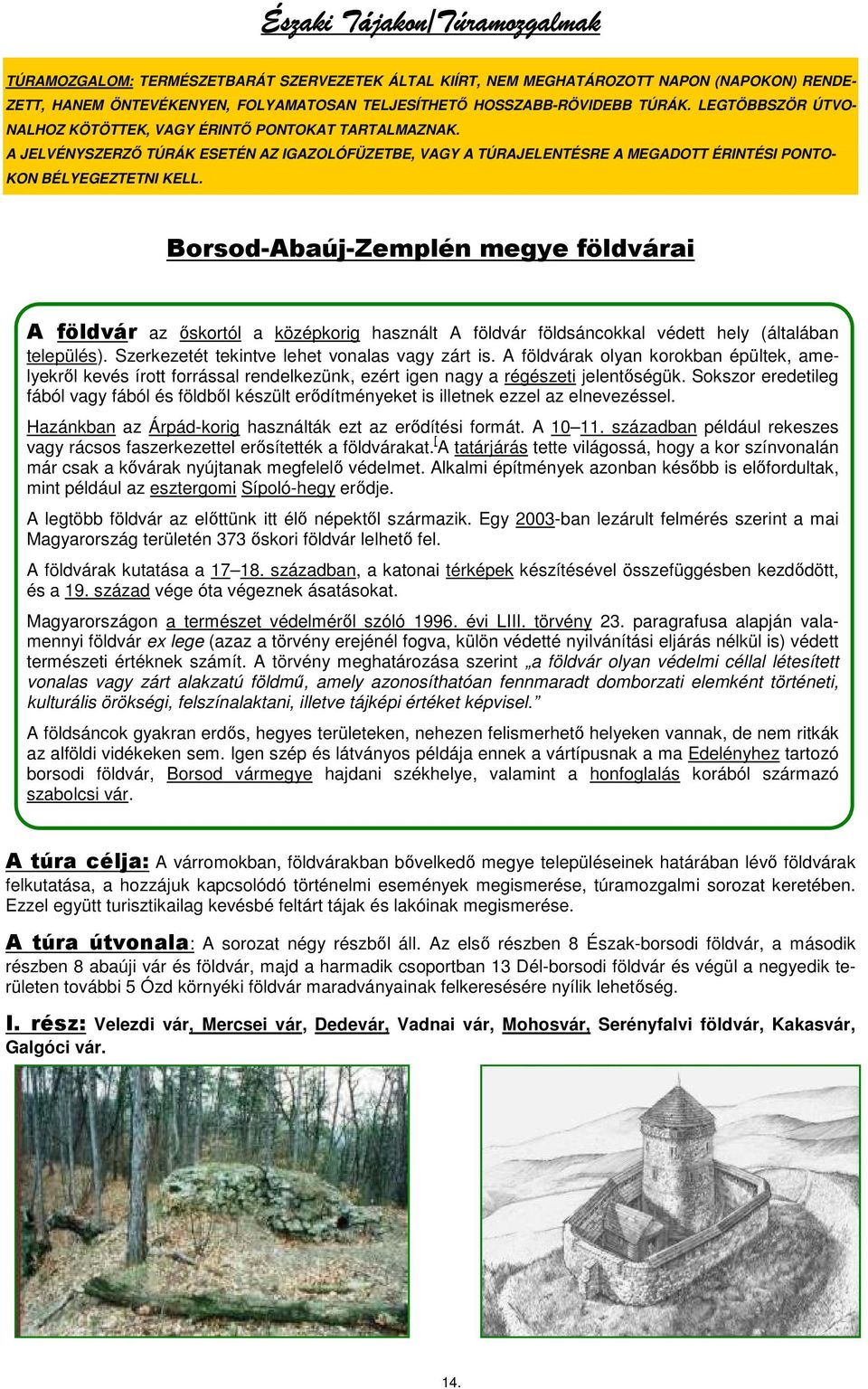 Borsod-Abaúj-Zemplén megye földvárai A földvár az ıskortól a középkorig használt A földvár földsáncokkal védett hely (általában település). Szerkezetét tekintve lehet vonalas vagy zárt is.