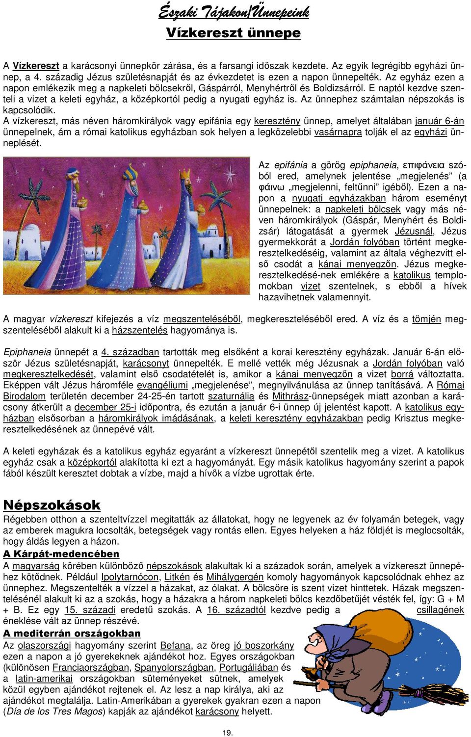 E naptól kezdve szenteli a vizet a keleti egyház, a középkortól pedig a nyugati egyház is. Az ünnephez számtalan népszokás is kapcsolódik.