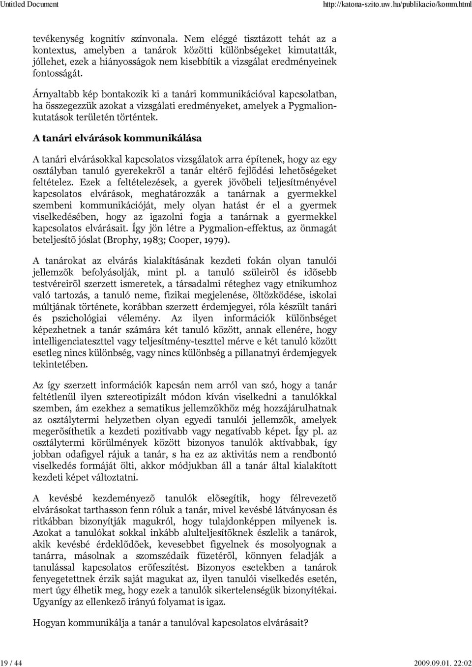 Árnyaltabb kép bontakozik ki a tanári kommunikációval kapcsolatban, ha összegezzük azokat a vizsgálati eredményeket, amelyek a Pygmalionkutatások területén történtek.