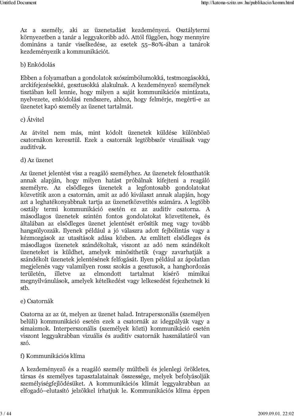 b) Enkódolás Ebben a folyamatban a gondolatok szószimbólumokká, testmozgásokká, arckifejezésekké, gesztusokká alakulnak.