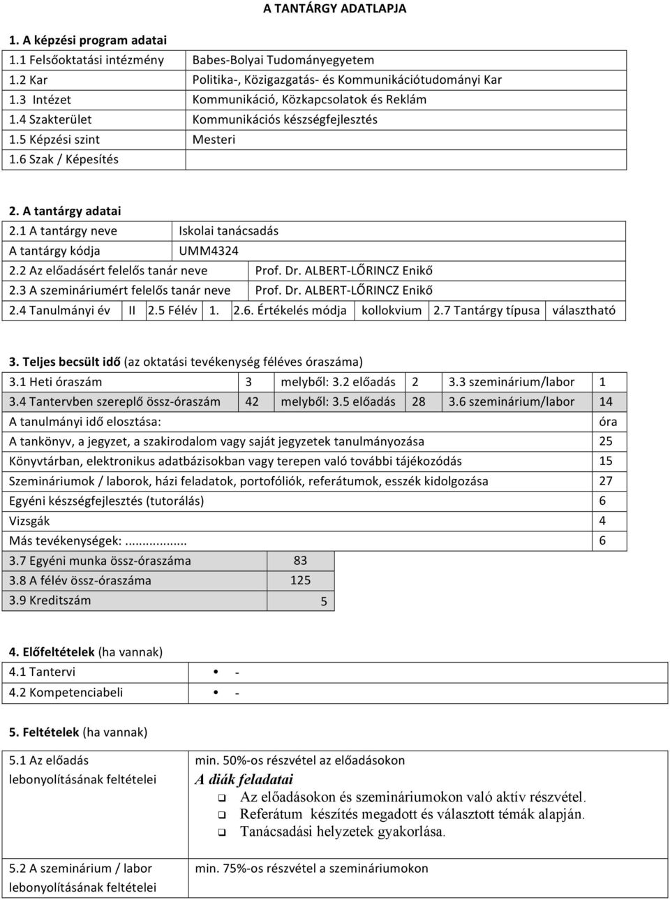 1 A tantárgy neve Iskolai tanácsadás A tantárgy kódja UMM4324 2.2 Az előadásért felelős tanár neve Prof. Dr. ALBERT- LŐRINCZ Enikő 2.3 A szemináriumért felelős tanár neve Prof. Dr. ALBERT- LŐRINCZ Enikő 2.4 Tanulmányi év II 2.