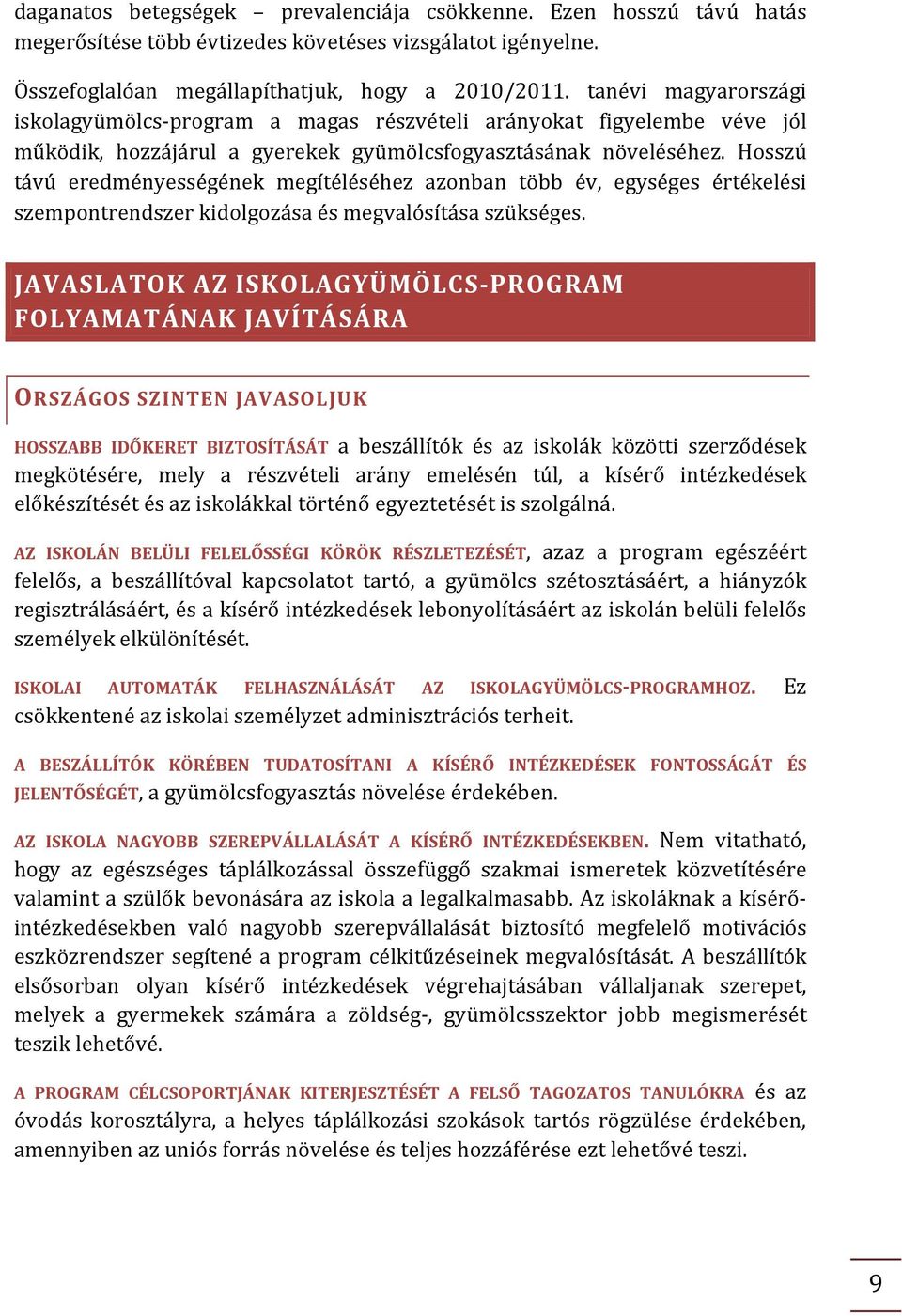 Hosszú távú eredményességének megítéléséhez azonban több év, egységes értékelési szempontrendszer kidolgozása és megvalósítása szükséges.