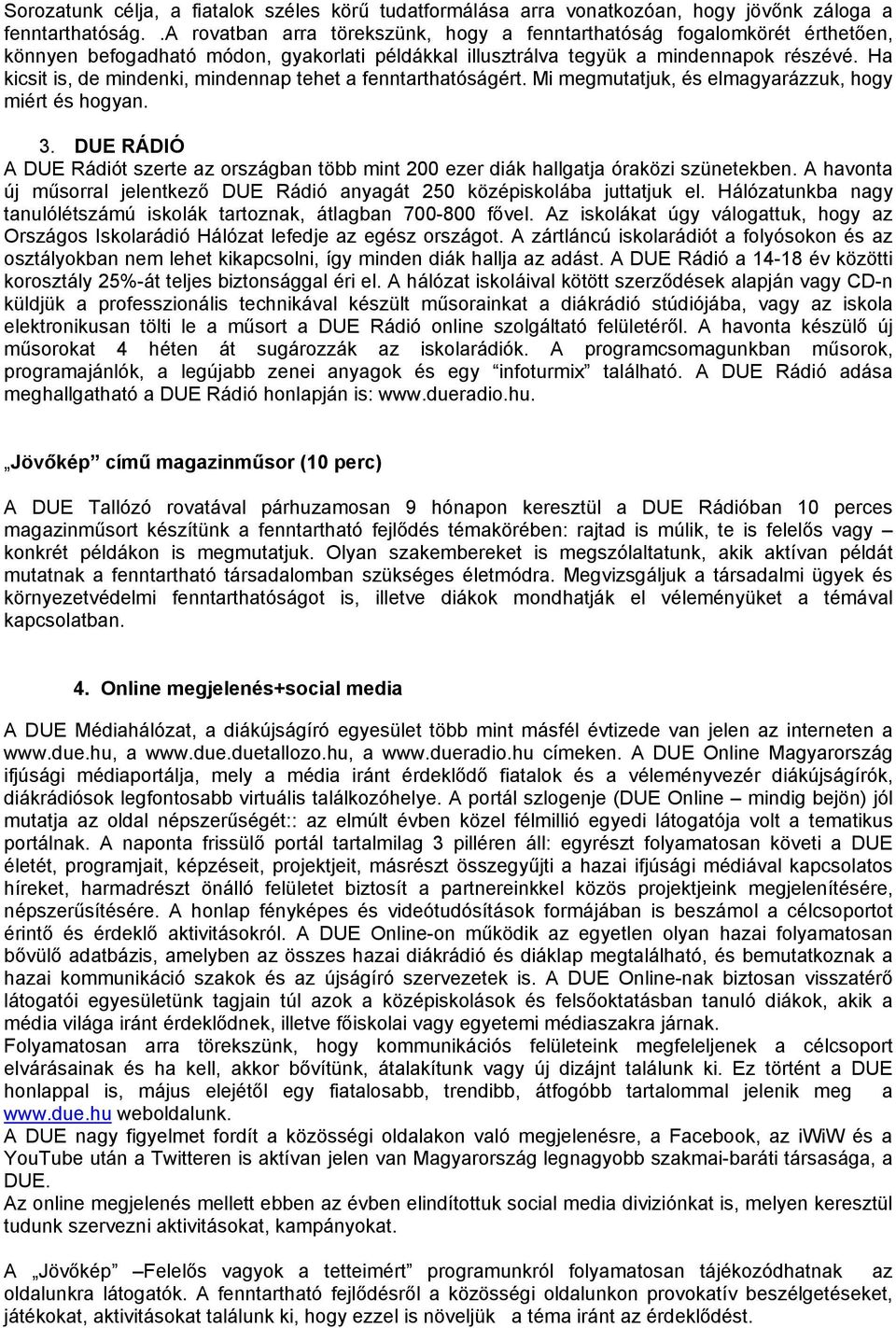 Ha kicsit is, de mindenki, mindennap tehet a fenntarthatóságért. Mi megmutatjuk, és elmagyarázzuk, hogy miért és hogyan. 3.