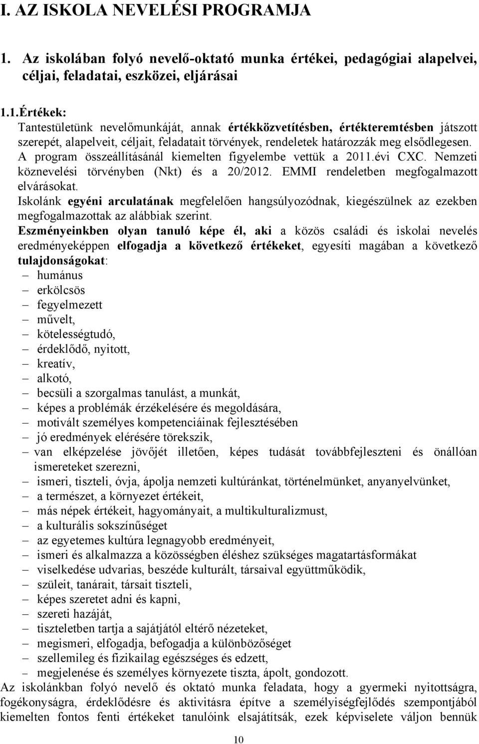 A program összeállításánál kiemelten figyelembe vettük a 20.évi CXC. Nemzeti köznevelési törvényben (Nkt) és a 20/202. EMMI rendeletben megfogalmazott elvárásokat.