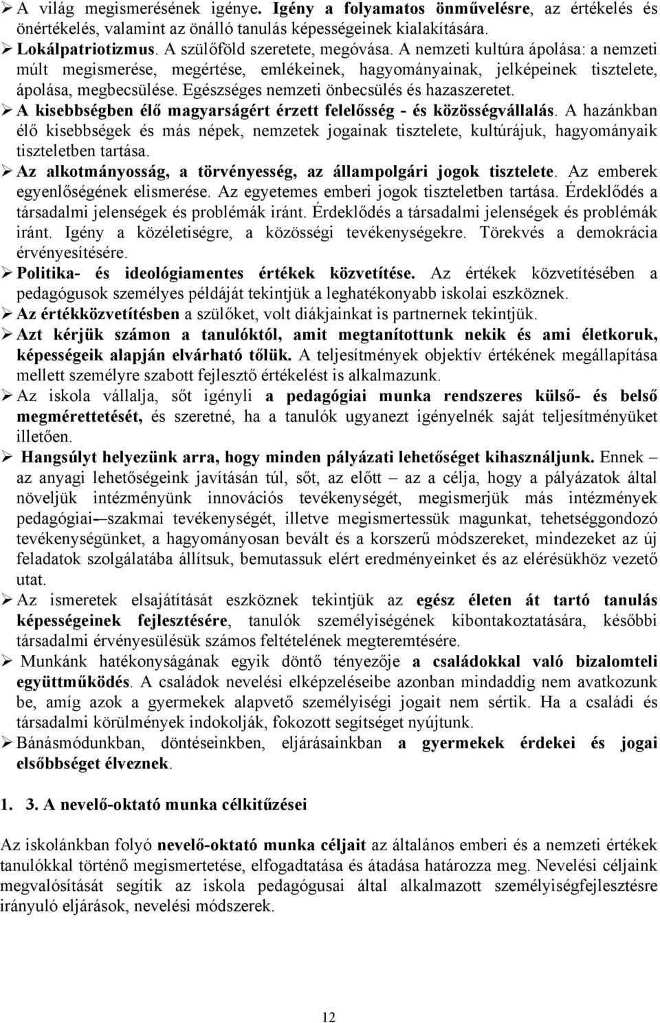 A kisebbségben élő magyarságért érzett felelősség - és közösségvállalás. A hazánkban élő kisebbségek és más népek, nemzetek jogainak tisztelete, kultúrájuk, hagyományaik tiszteletben tartása.