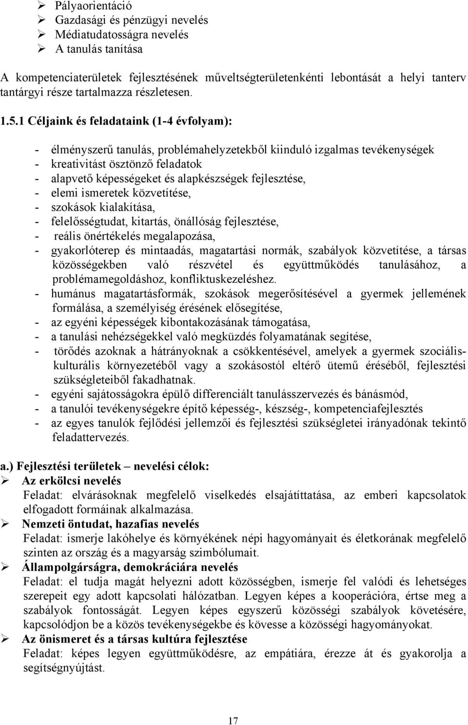 Céljaink és feladataink (-4 évfolyam): - élményszerű tanulás, problémahelyzetekből kiinduló izgalmas tevékenységek - kreativitást ösztönző feladatok - alapvető képességeket és alapkészségek