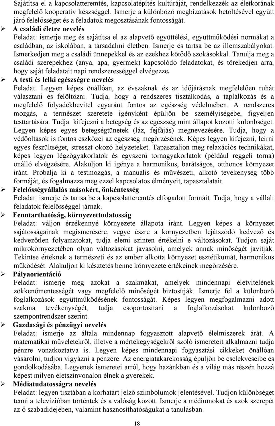 A családi életre nevelés Feladat: ismerje meg és sajátítsa el az alapvető együttélési, együttműködési normákat a családban, az iskolában, a társadalmi életben.