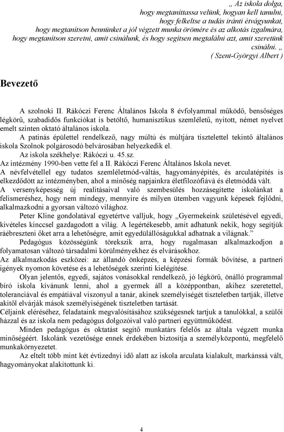 Rákóczi Ferenc Általános Iskola 8 évfolyammal működő, bensőséges légkörű, szabadidős funkciókat is betöltő, humanisztikus szemléletű, nyitott, német nyelvet emelt szinten oktató általános iskola.