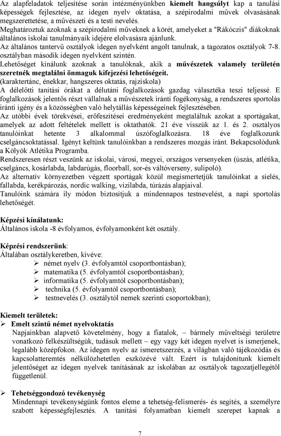 Az általános tantervű osztályok idegen nyelvként angolt tanulnak, a tagozatos osztályok 7-8. osztályban második idegen nyelvként szintén.