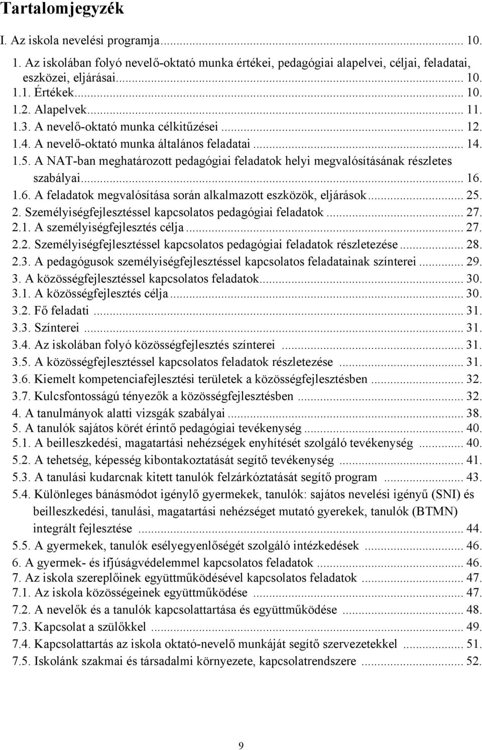 .6. A feladatok megvalósítása során alkalmazott eszközök, eljárások... 25. 2. Személyiségfejlesztéssel kapcsolatos pedagógiai feladatok... 27. 2.. A személyiségfejlesztés célja... 27. 2.2. Személyiségfejlesztéssel kapcsolatos pedagógiai feladatok részletezése.