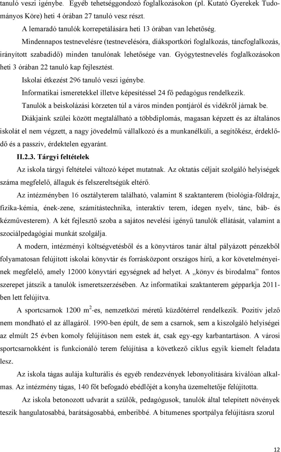 Gyógytestnevelés foglalkozásokon heti 3 órában 22 tanuló kap fejlesztést. Iskolai étkezést 296 tanuló veszi igénybe. Informatikai ismeretekkel illetve képesítéssel 24 fő pedagógus rendelkezik.