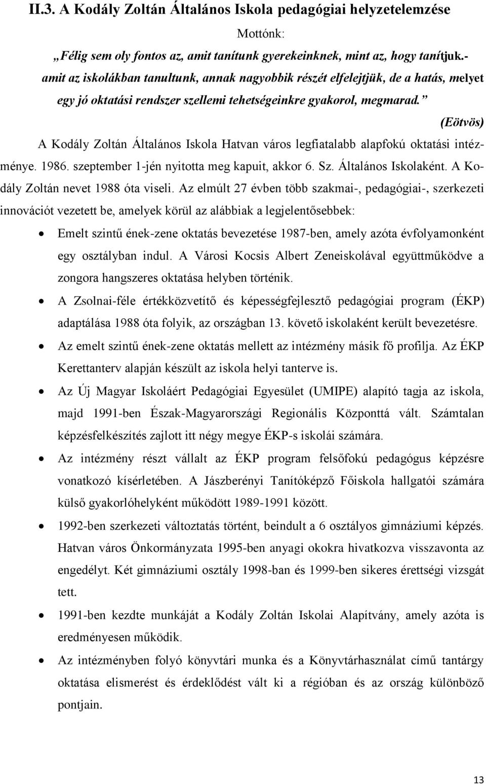 (Eötvös) A Kodály Zoltán Általános Iskola Hatvan város legfiatalabb alapfokú oktatási intézménye. 1986. szeptember 1-jén nyitotta meg kapuit, akkor 6. Sz. Általános Iskolaként.