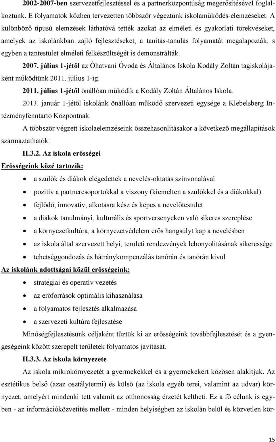 tantestület elméleti felkészültségét is demonstrálták. 2007. július 1-jétől az Óhatvani Óvoda és Általános Iskola Kodály Zoltán tagiskolájaként működtünk 2011.