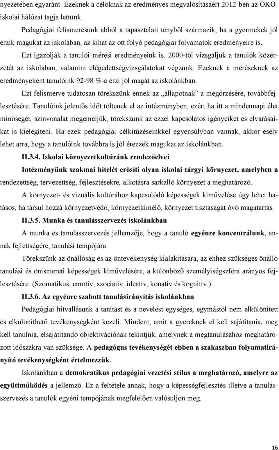 Ezt igazolják a tanulói mérési eredményeink is. 2000-től vizsgáljuk a tanulók közérzetét az iskolában, valamint elégedettségvizsgálatokat végzünk.