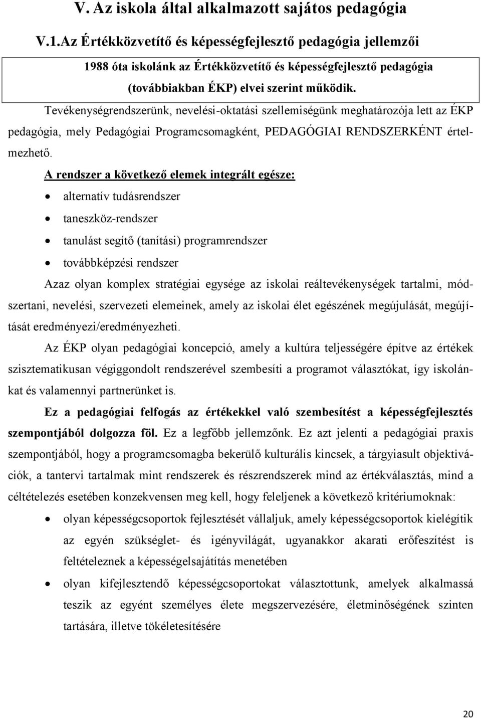 Tevékenységrendszerünk, nevelési-oktatási szellemiségünk meghatározója lett az ÉKP pedagógia, mely Pedagógiai Programcsomagként, PEDAGÓGIAI RENDSZERKÉNT értelmezhető.