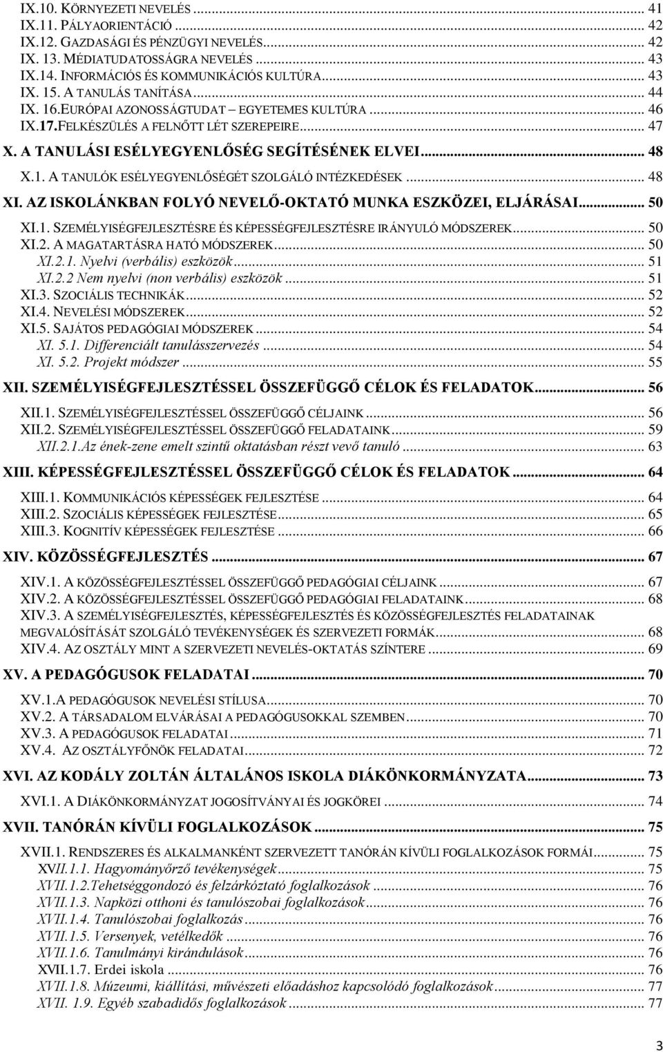 .. 48 XI. AZ ISKOLÁNKBAN FOLYÓ NEVELŐ-OKTATÓ MUNKA ESZKÖZEI, ELJÁRÁSAI... 50 XI.1. SZEMÉLYISÉGFEJLESZTÉSRE ÉS KÉPESSÉGFEJLESZTÉSRE IRÁNYULÓ MÓDSZEREK... 50 XI.2. A MAGATARTÁSRA HATÓ MÓDSZEREK... 50 XI.2.1. Nyelvi (verbális) eszközök.