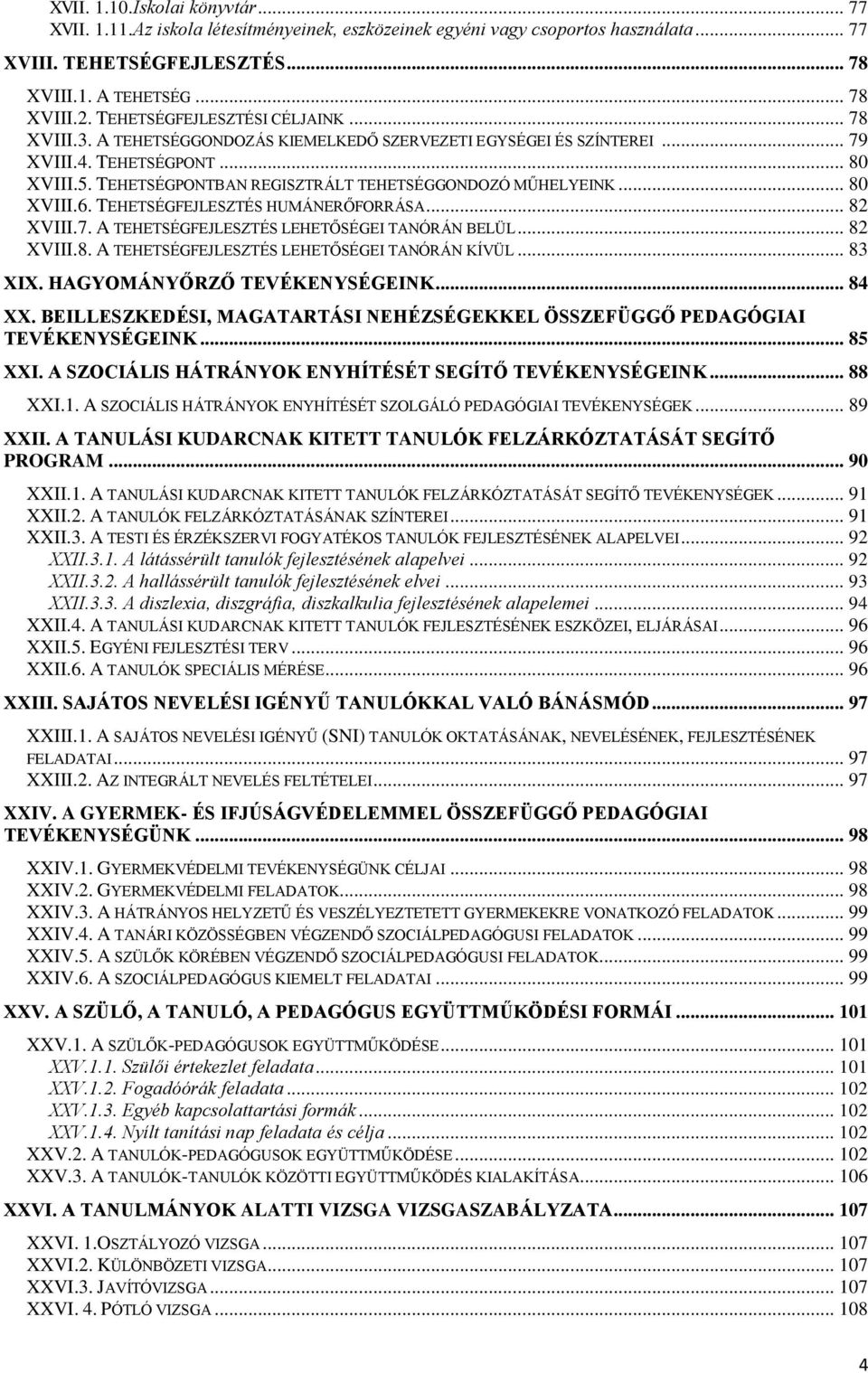 TEHETSÉGPONTBAN REGISZTRÁLT TEHETSÉGGONDOZÓ MŰHELYEINK... 80 XVIII.6. TEHETSÉGFEJLESZTÉS HUMÁNERŐFORRÁSA... 82 XVIII.7. A TEHETSÉGFEJLESZTÉS LEHETŐSÉGEI TANÓRÁN BELÜL... 82 XVIII.8. A TEHETSÉGFEJLESZTÉS LEHETŐSÉGEI TANÓRÁN KÍVÜL.