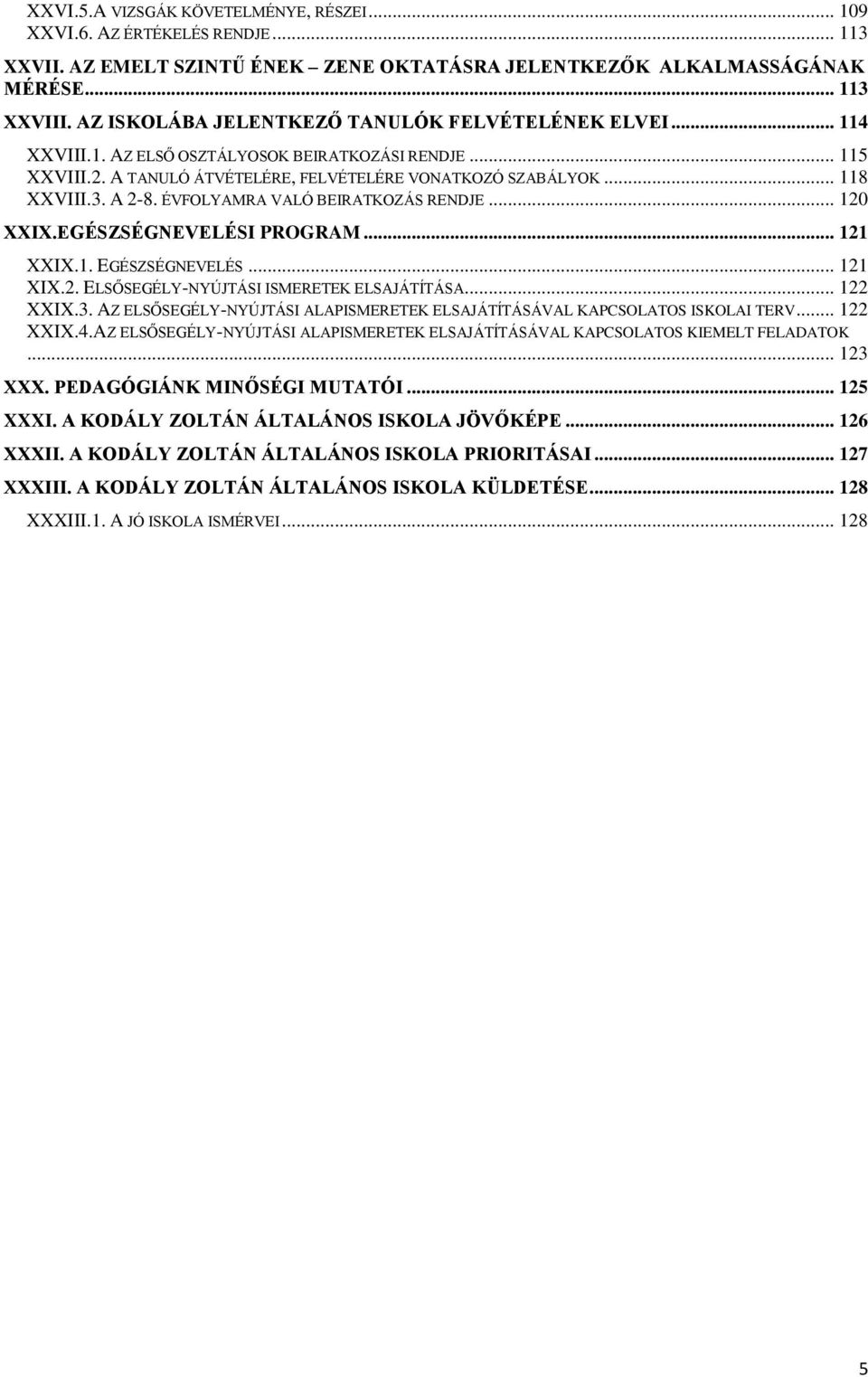 ÉVFOLYAMRA VALÓ BEIRATKOZÁS RENDJE... 120 XXIX.EGÉSZSÉGNEVELÉSI PROGRAM... 121 XXIX.1. EGÉSZSÉGNEVELÉS... 121 XIX.2. ELSŐSEGÉLY-NYÚJTÁSI ISMERETEK ELSAJÁTÍTÁSA... 122 XXIX.3.