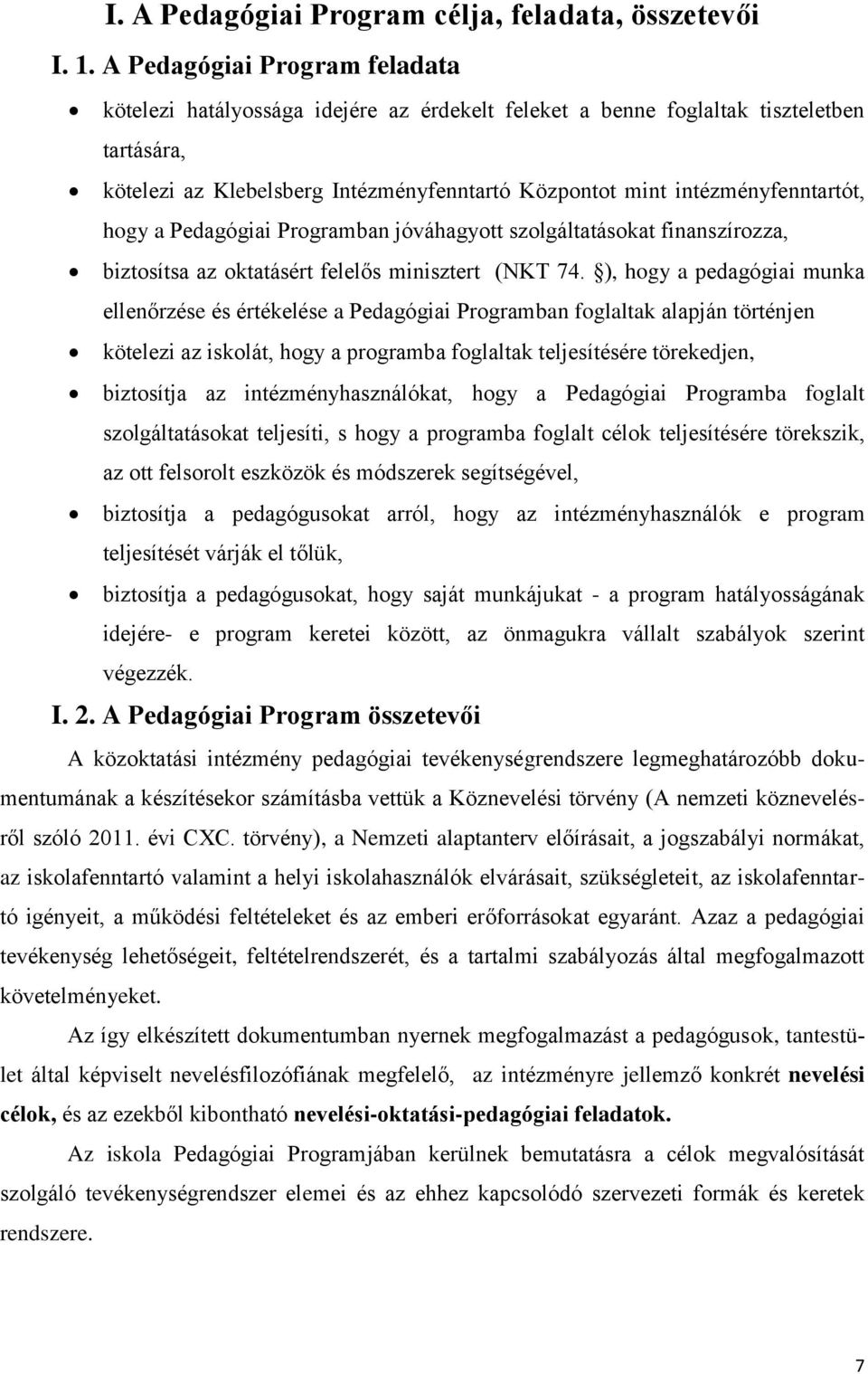 intézményfenntartót, hogy a Pedagógiai Programban jóváhagyott szolgáltatásokat finanszírozza, biztosítsa az oktatásért felelős minisztert (NKT 74.