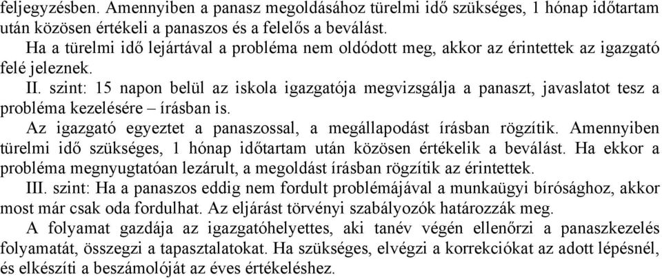 szint: 15 napon belül az iskola igazgatója megvizsgálja a panaszt, javaslatot tesz a probléma kezelésére írásban is. Az igazgató egyeztet a panaszossal, a megállapodást írásban rögzítik.