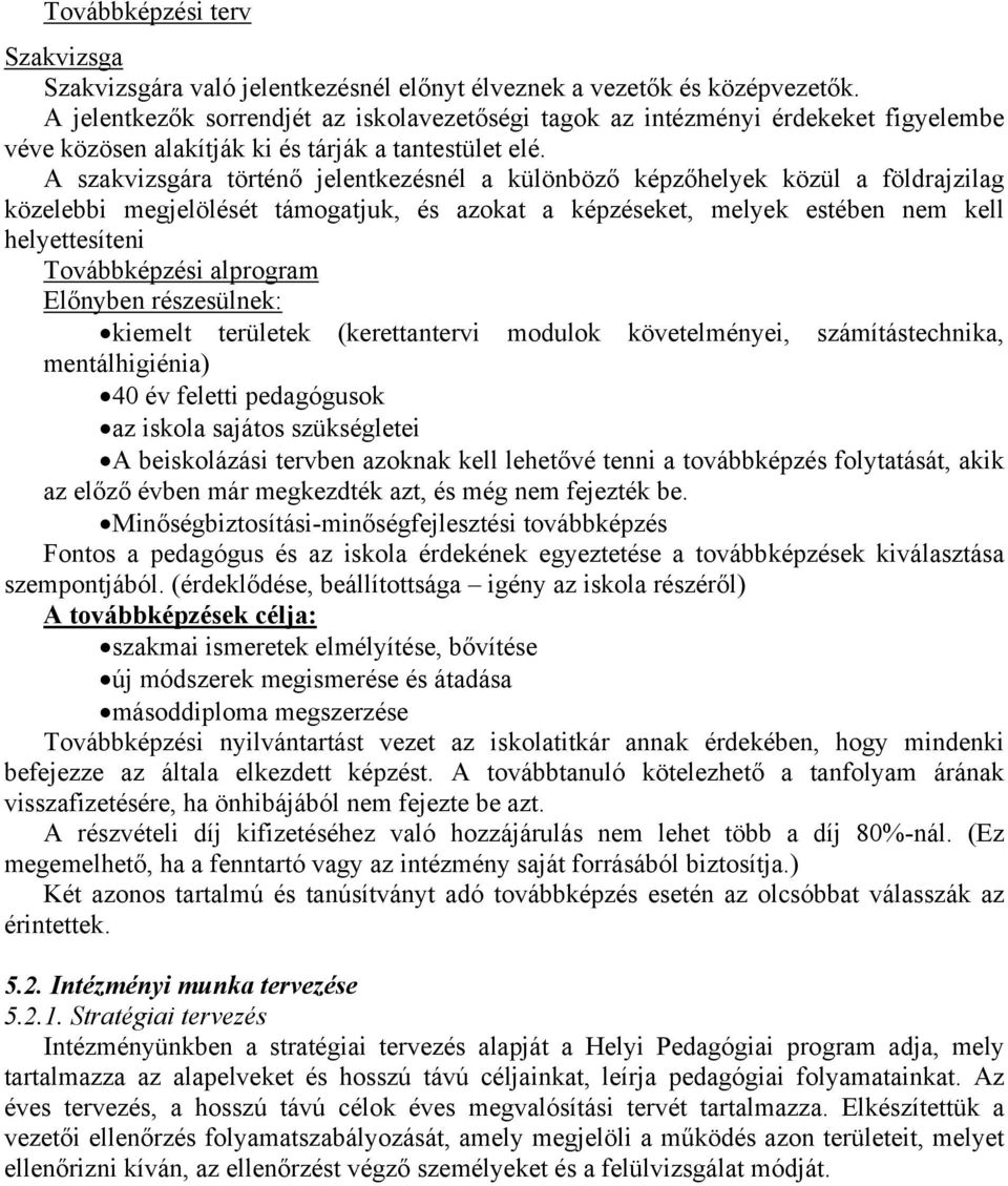 A szakvizsgára történő jelentkezésnél a különböző képzőhelyek közül a földrajzilag közelebbi megjelölését támogatjuk, és azokat a képzéseket, melyek estében nem kell helyettesíteni Továbbképzési