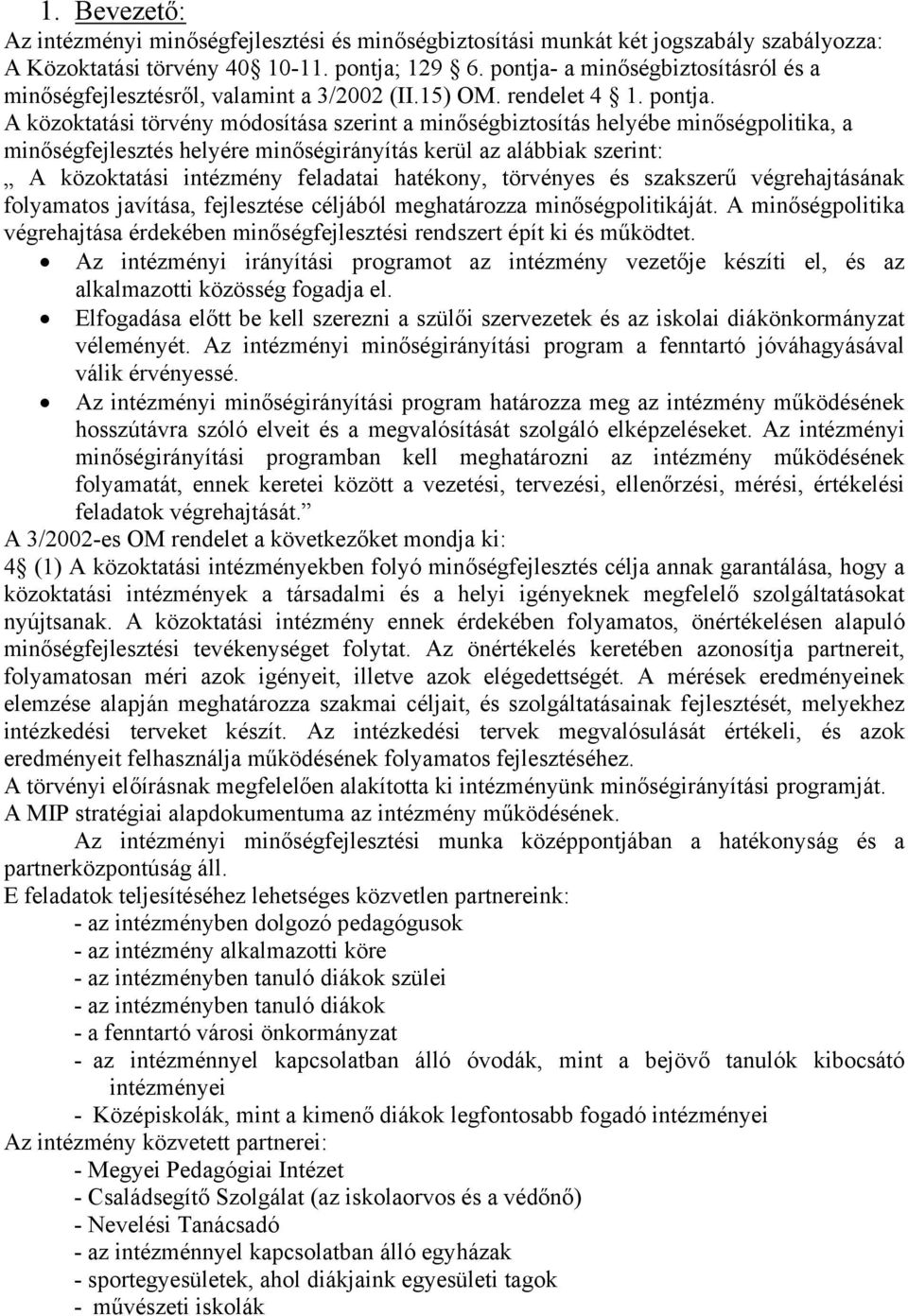 A közoktatási törvény módosítása szerint a minőségbiztosítás helyébe minőségpolitika, a minőségfejlesztés helyére minőségirányítás kerül az alábbiak szerint: A közoktatási intézmény feladatai