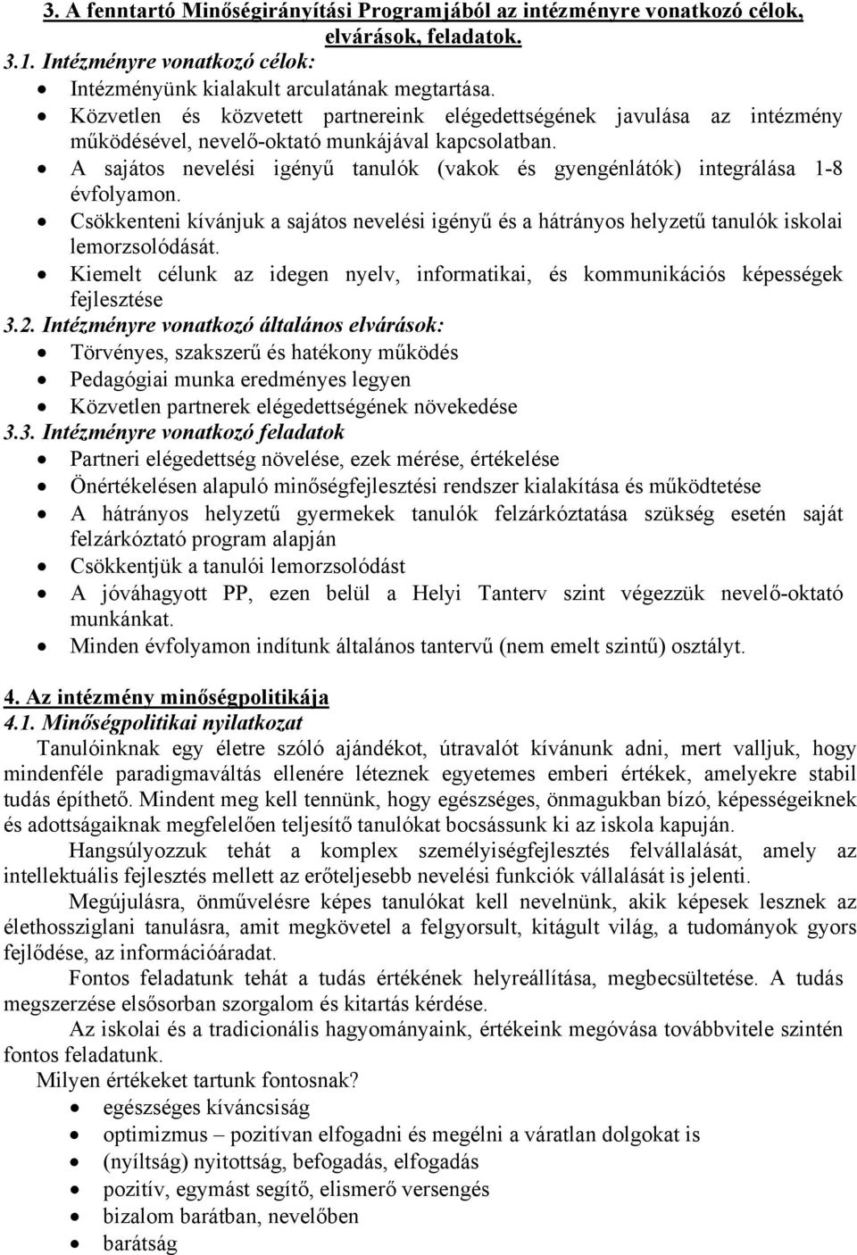 A sajátos nevelési igényű tanulók (vakok és gyengénlátók) integrálása 1-8 évfolyamon. Csökkenteni kívánjuk a sajátos nevelési igényű és a hátrányos helyzetű tanulók iskolai lemorzsolódását.