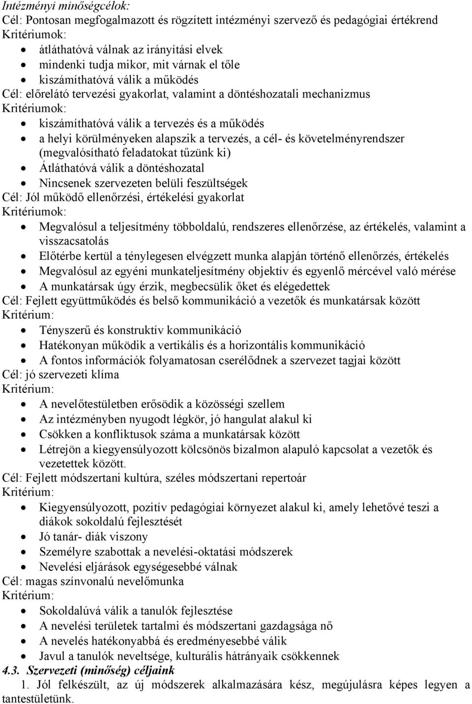 a tervezés, a cél- és követelményrendszer (megvalósítható feladatokat tűzünk ki) Átláthatóvá válik a döntéshozatal Nincsenek szervezeten belüli feszültségek Cél: Jól működő ellenőrzési, értékelési