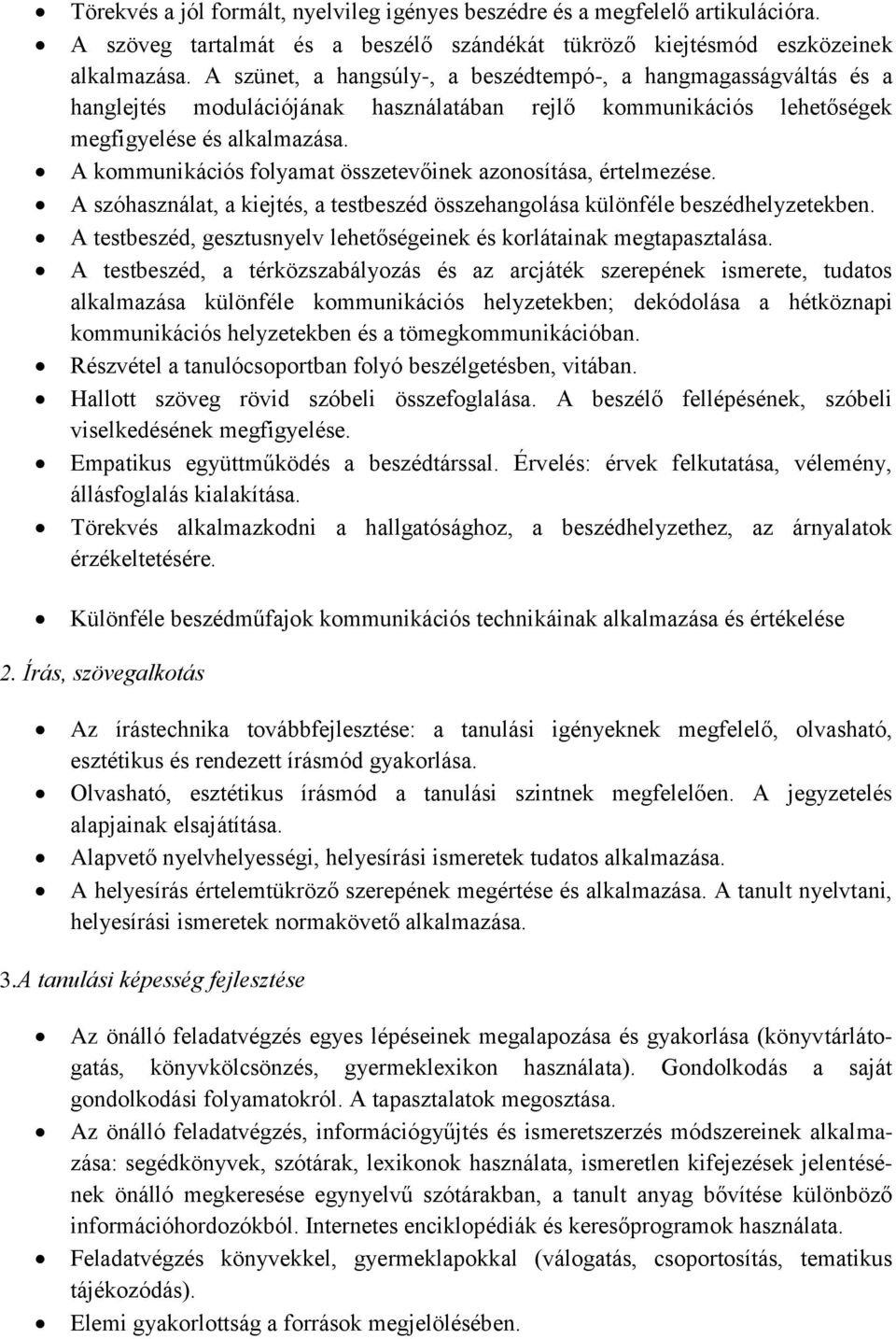 A kommunikációs folyamat összetevőinek azonosítása, értelmezése. A szóhasználat, a kiejtés, a testbeszéd összehangolása különféle beszédhelyzetekben.