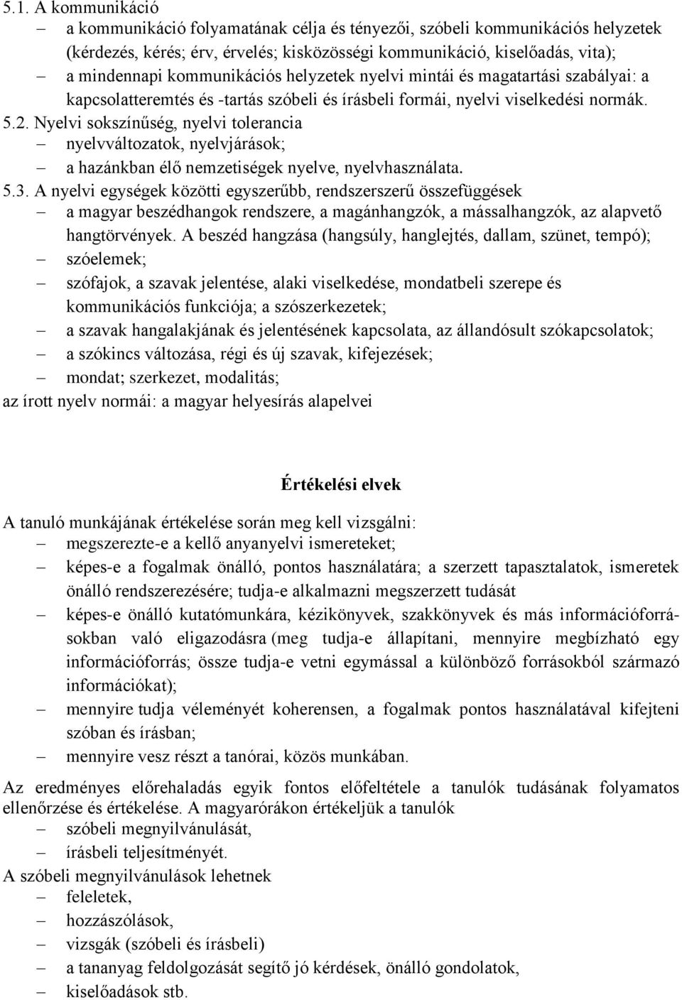 Nyelvi sokszínűség, nyelvi tolerancia nyelvváltozatok, nyelvjárások; a hazánkban élő nemzetiségek nyelve, nyelvhasználata. 5.3.