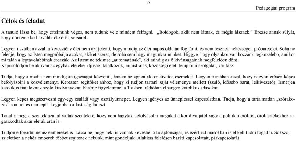 Legyen tisztában azzal: a keresztény élet nem azt jelenti, hogy mindig az élet napos oldalán fog járni, és nem lesznek nehézségei, próbatételei.