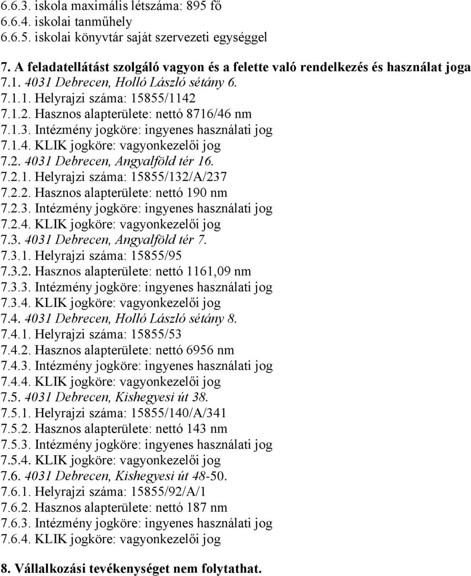 . 403 Debrecen, Angyalföld tér 6. 7... Helyrajzi : 5855/3/A/37 7... Hasznos alapterülete: nettó 90 nm 7..3. Intézmény jogköre: ingyenes használati jog 7..4. KLIK jogköre: vagyonkezelői jog 7.3. 403 Debrecen, Angyalföld tér 7.