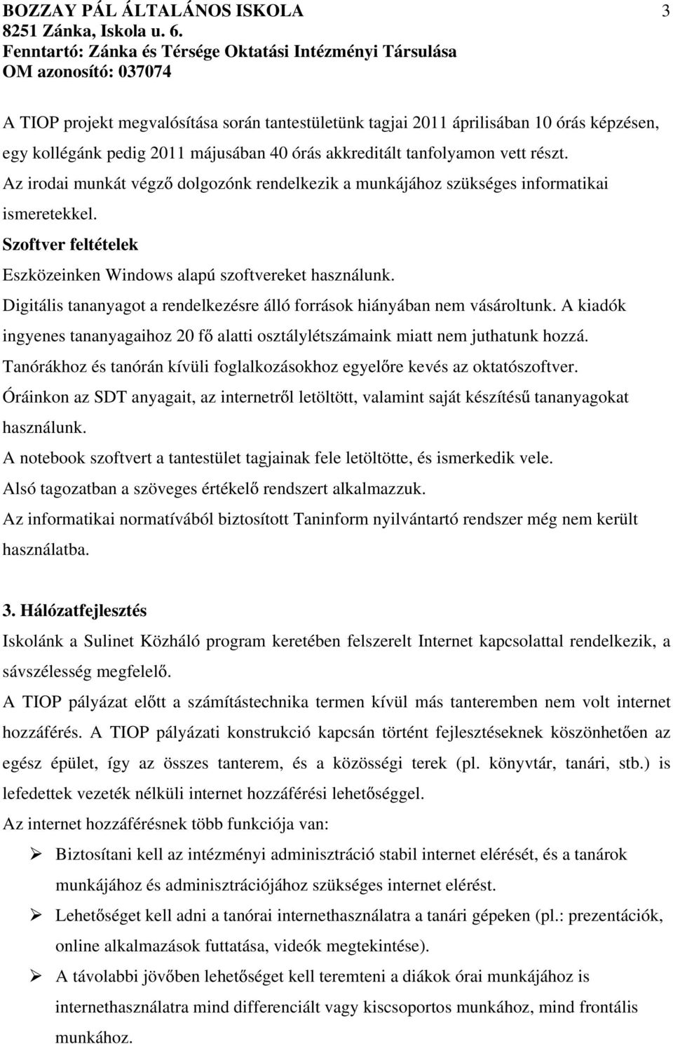 Digitális tananyagot a rendelkezésre álló források hiányában nem vásároltunk. A kiadók ingyenes tananyagaihoz 20 f alatti osztálylétszámaink miatt nem juthatunk hozzá.