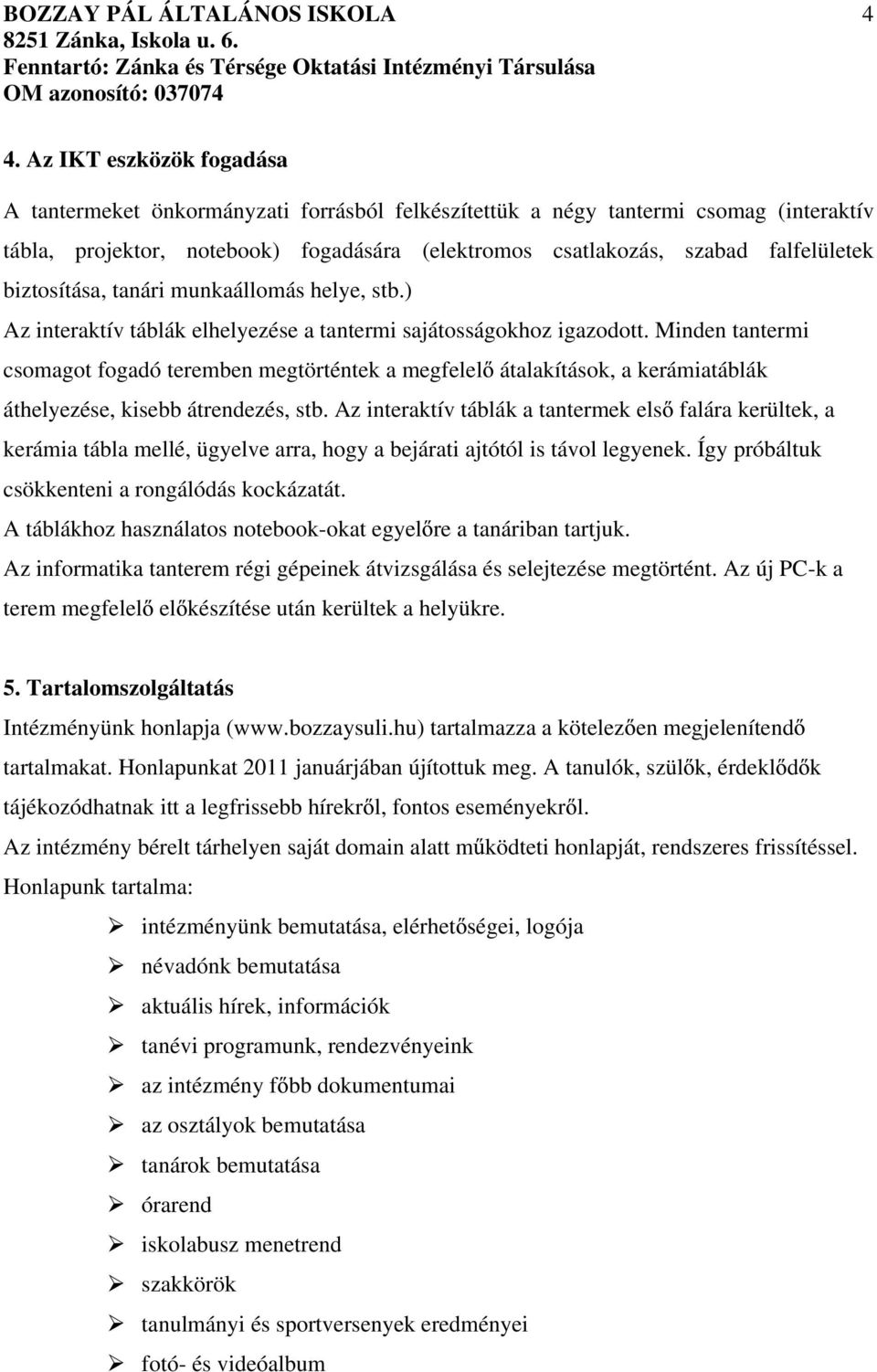 Minden tantermi csomagot fogadó teremben megtörténtek a megfelel átalakítások, a kerámiatáblák áthelyezése, kisebb átrendezés, stb.