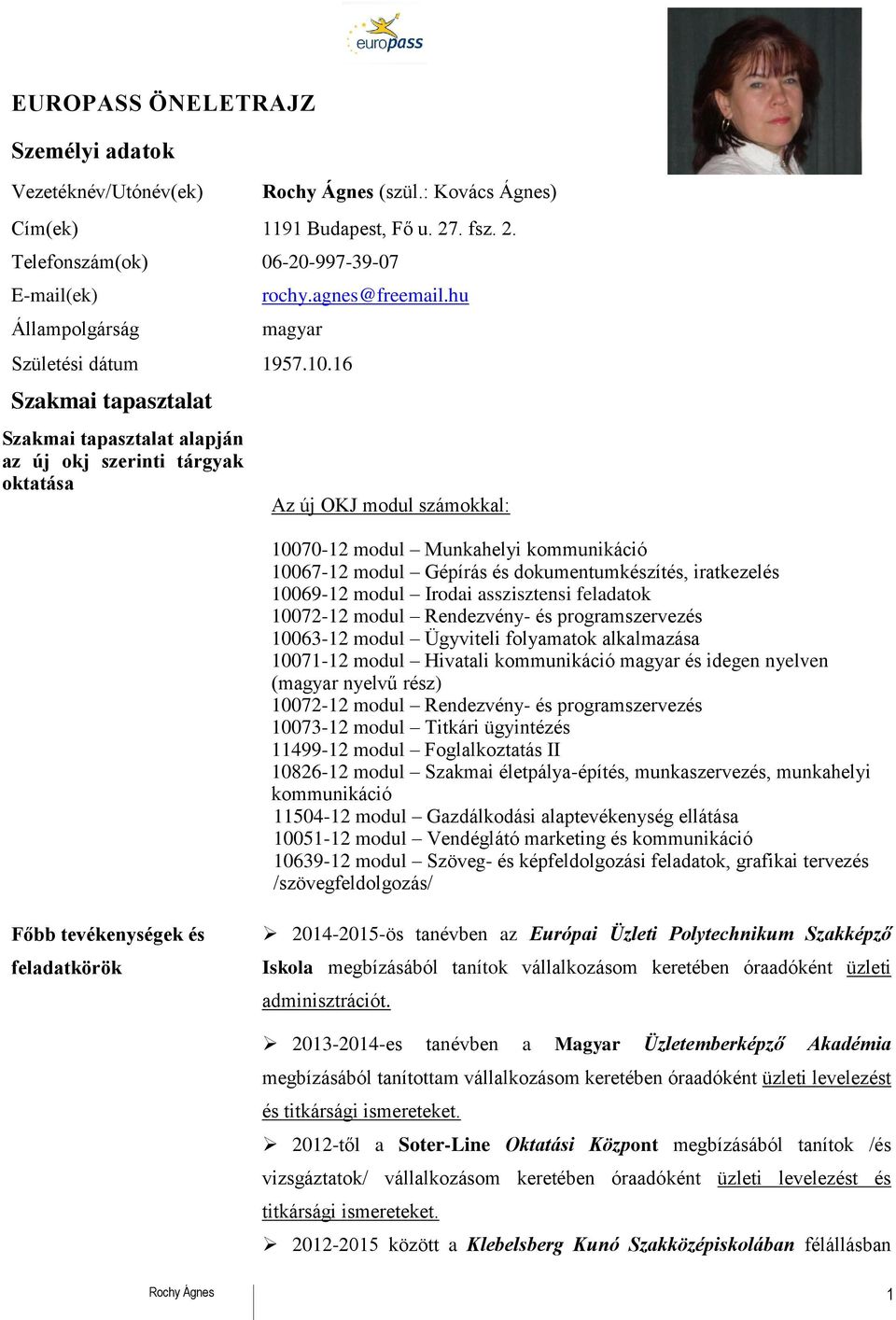 16 Szakmai tapasztalat Szakmai tapasztalat alapján az új okj szerinti tárgyak oktatása Az új OKJ modul számokkal: 10070-12 modul Munkahelyi kommunikáció 10067-12 modul Gépírás és dokumentumkészítés,