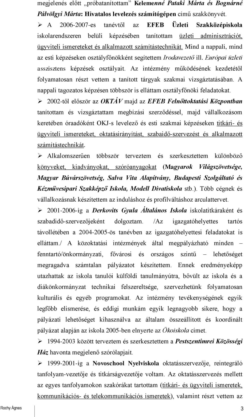 Mind a nappali, mind az esti képzéseken osztályfőnökként segítettem Irodavezető ill. Európai üzleti asszisztens képzések osztályait.