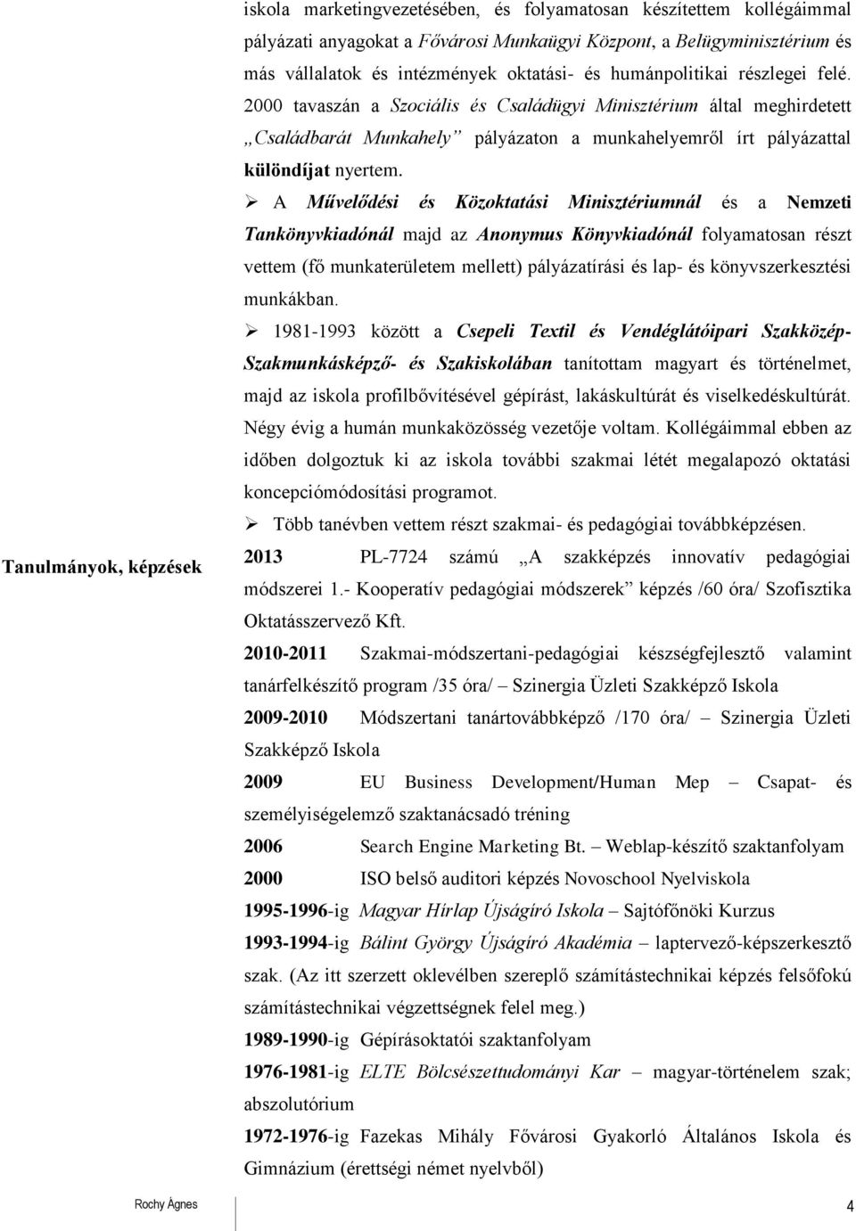 2000 tavaszán a Szociális és Családügyi Minisztérium által meghirdetett Családbarát Munkahely pályázaton a munkahelyemről írt pályázattal különdíjat nyertem.