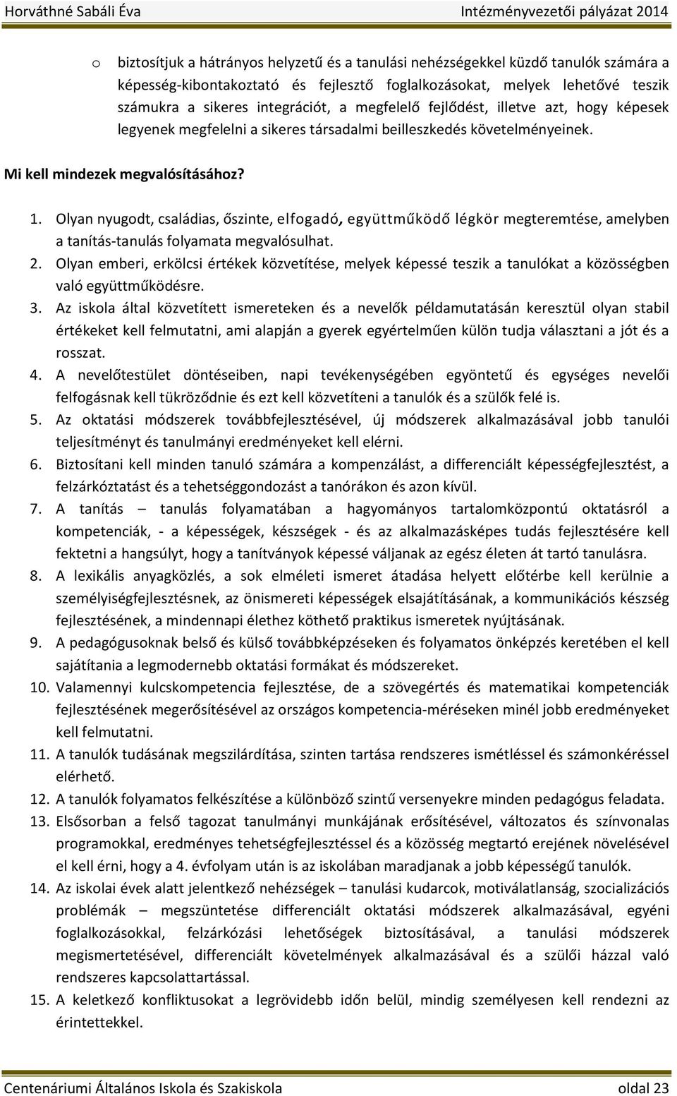 Olyan nyugodt, családias, őszinte, elfogadó, együttműködő légkör megteremtése, amelyben a tanítás-tanulás folyamata megvalósulhat. 2.