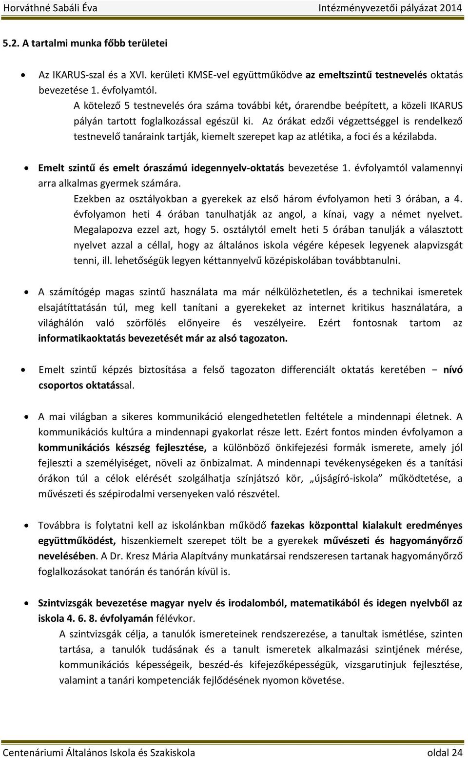 Az órákat edzői végzettséggel is rendelkező testnevelő tanáraink tartják, kiemelt szerepet kap az atlétika, a foci és a kézilabda. Emelt szintű és emelt óraszámú idegennyelv-oktatás bevezetése 1.